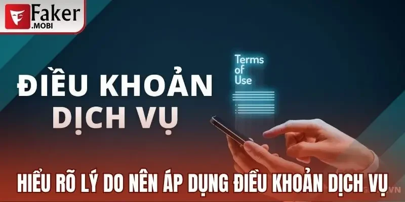 Điều Khoản Dịch Vụ Faker mobi Cần Nắm Khi Tham Gia Cá Cược 1 Hiểu rõ lý do nên áp dụng điều khoản dịch vụ