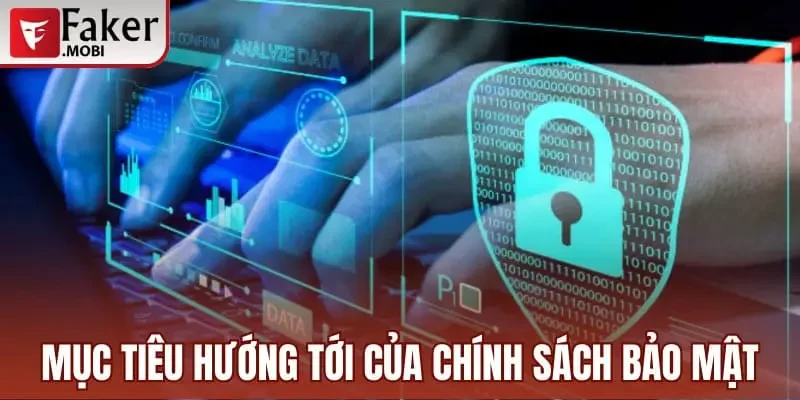 Chính Sách Bảo Mật Faker Mobi Và Các Điều Khoản Quan Trọng 1 Mục tiêu hướng tới của chính sách bảo mật website